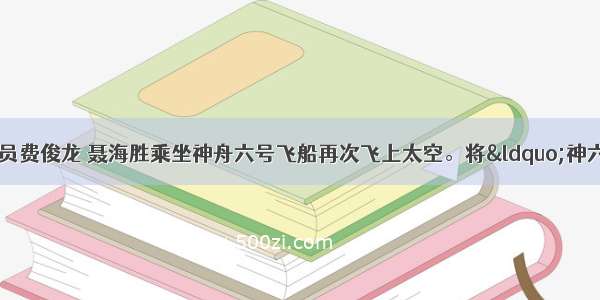 10月12日 航天员费俊龙 聂海胜乘坐神舟六号飞船再次飞上太空。将“神六”成功