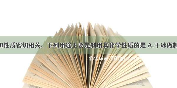 物质的用途和性质密切相关。下列用途主要是利用其化学性质的是 A.干冰做制冷剂B.金刚