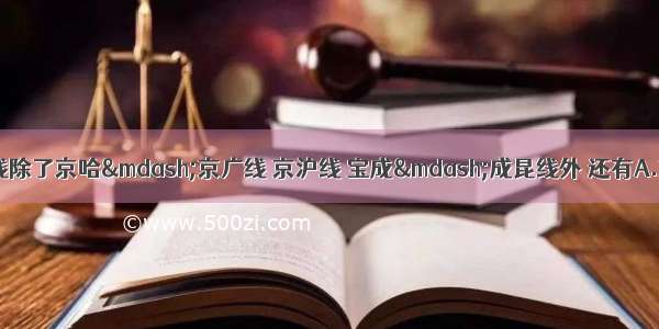 我国南北铁路干线除了京哈&mdash;京广线 京沪线 宝成&mdash;成昆线外 还有A.京九线 焦柳线B.