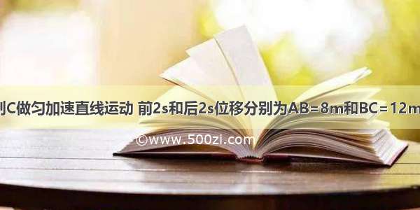 某质点由A经B到C做匀加速直线运动 前2s和后2s位移分别为AB=8m和BC=12m．该质点的加速