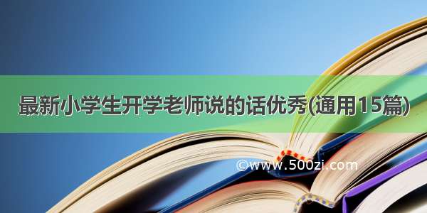 最新小学生开学老师说的话优秀(通用15篇)