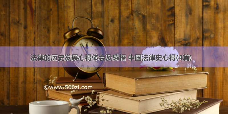 法律的历史发展心得体会及感悟 中国法律史心得(4篇)