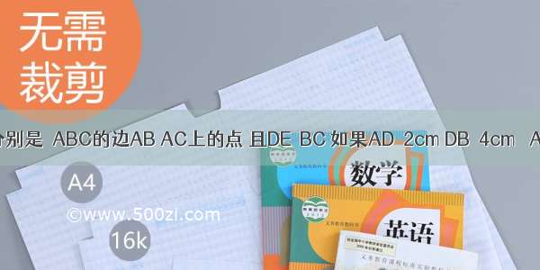 如图 D E分别是△ABC的边AB AC上的点 且DE∥BC 如果AD＝2cm DB＝4cm △ADE的周