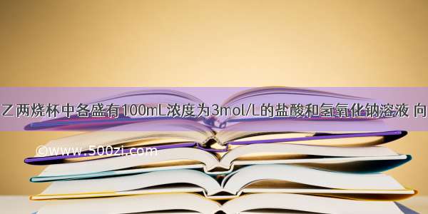 单选题甲 乙两烧杯中各盛有100mL浓度为3mol/L的盐酸和氢氧化钠溶液 向两烧杯中